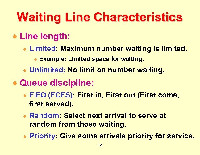 Waiting Line Characteristics ¨ Line length: ¨ Limited: Maximum number waiting is limited. ¨