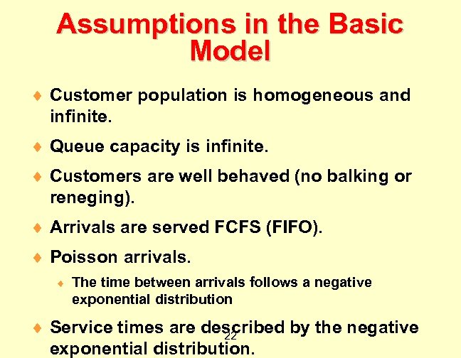 Assumptions in the Basic Model ¨ Customer population is homogeneous and infinite. ¨ Queue