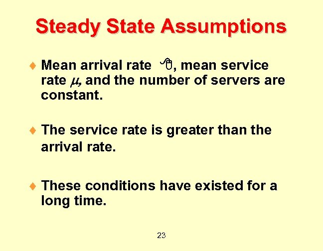 Steady State Assumptions ¨ Mean arrival rate , mean service rate , and the