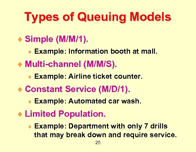 Types of Queuing Models ¨ Simple (M/M/1). ¨ Example: Information booth at mall. ¨