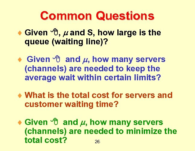 Common Questions ¨ Given , and S, how large is the queue (waiting line)?