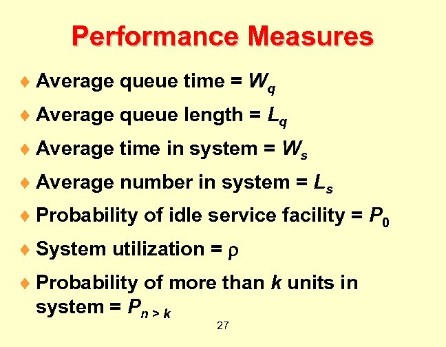 Performance Measures ¨ Average queue time = Wq ¨ Average queue length = Lq