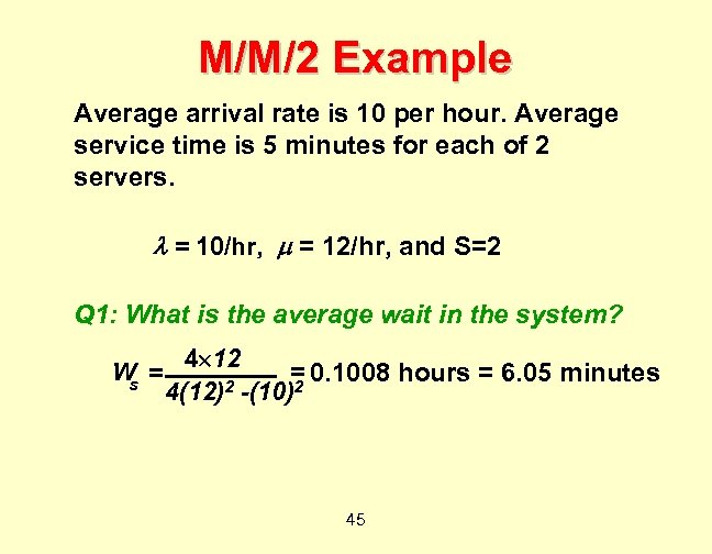 M/M/2 Example Average arrival rate is 10 per hour. Average service time is 5