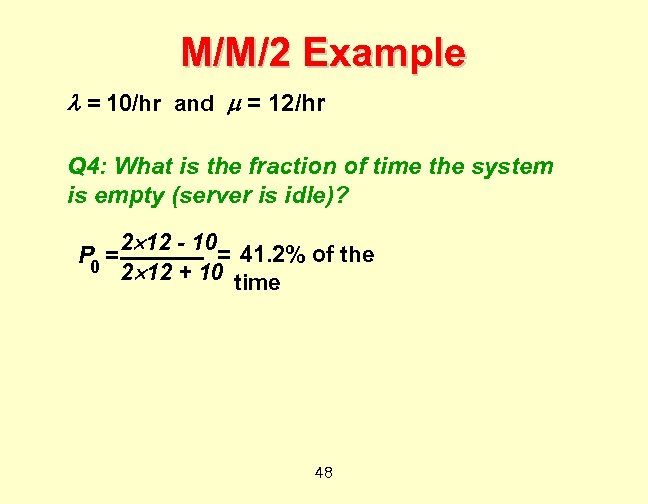M/M/2 Example = 10/hr and = 12/hr Q 4: What is the fraction of