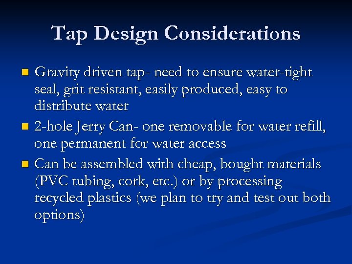 Tap Design Considerations Gravity driven tap- need to ensure water-tight seal, grit resistant, easily