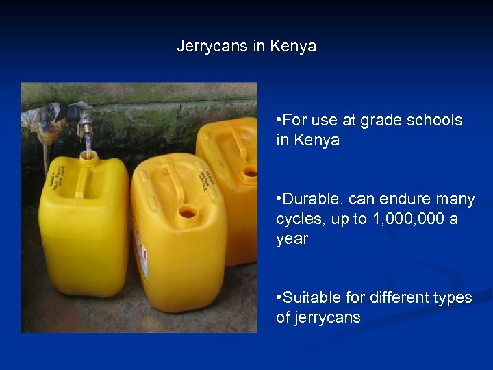 Jerrycans in Kenya • For use at grade schools in Kenya • Durable, can