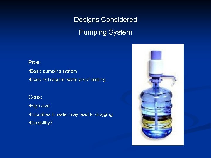 Designs Considered Pumping System Pros: • Basic pumping system • Does not require water