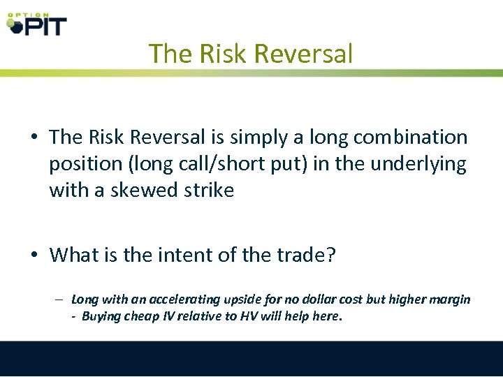 The Risk Reversal • The Risk Reversal is simply a long combination position (long