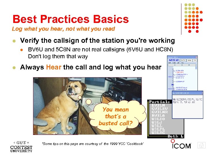Best Practices Basics Log what you hear, not what you read Verify the callsign