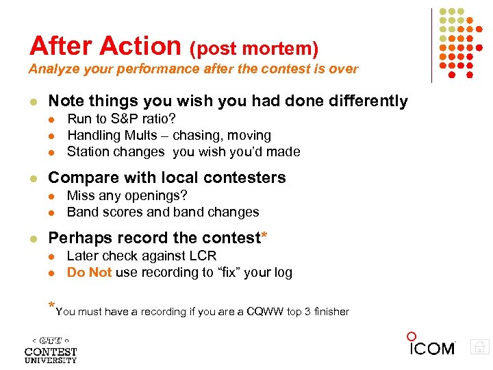 After Action (post mortem) Analyze your performance after the contest is over Note things