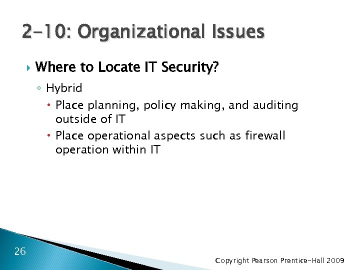 2 -10: Organizational Issues Where to Locate IT Security? ◦ Hybrid Place planning, policy