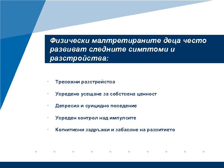 Физически малтретираните деца често развиват следните симптоми и разстройства: • Тревожни разстройства • Увредено