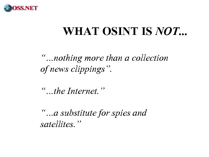 ® WHAT OSINT IS NOT. . . “…nothing more than a collection of news