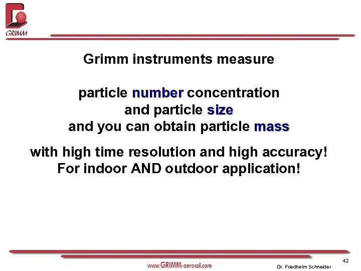 Grimm instruments measure particle number concentration and particle size and you can obtain particle