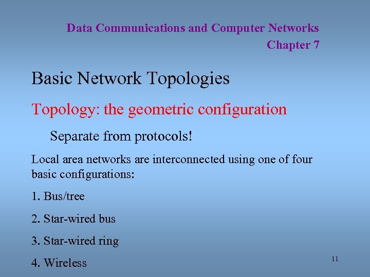 Data Communications and Computer Networks Chapter 7 Basic Network Topologies Topology: the geometric configuration