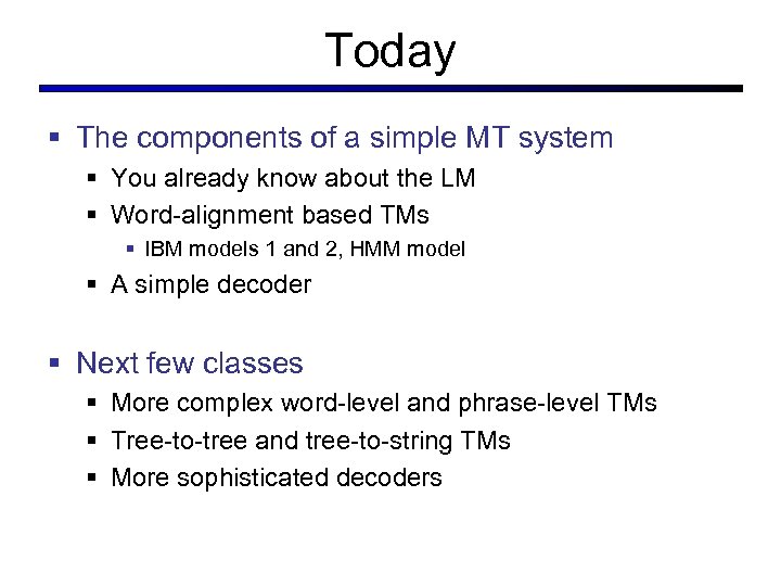 Today § The components of a simple MT system § You already know about