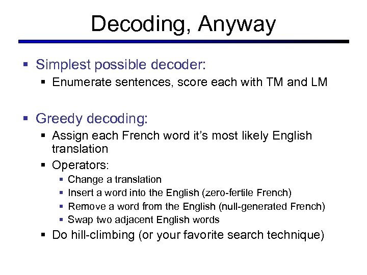 Decoding, Anyway § Simplest possible decoder: § Enumerate sentences, score each with TM and