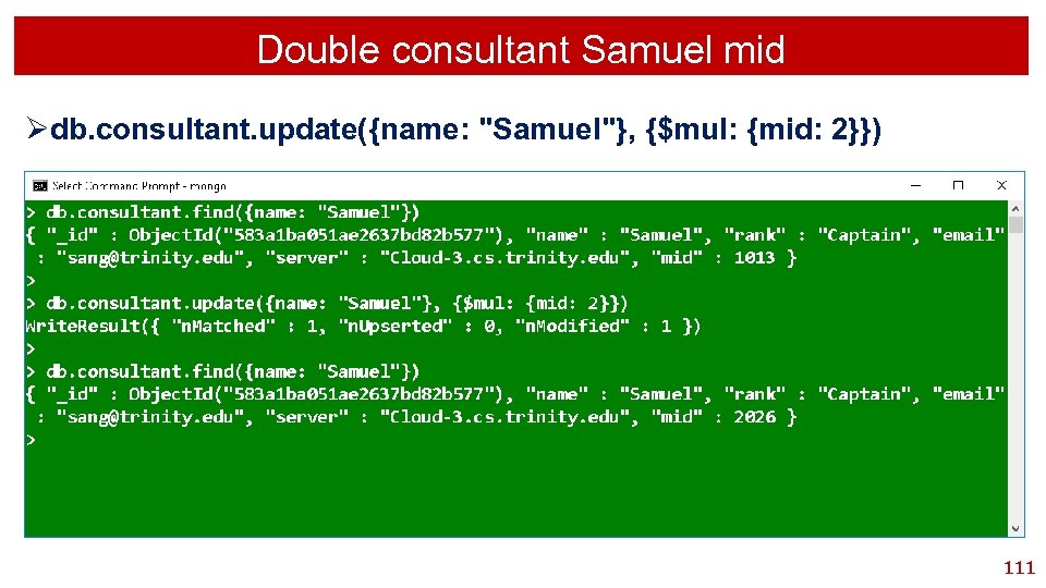 Double consultant Samuel mid Ødb. consultant. update({name: "Samuel"}, {$mul: {mid: 2}}) 111 