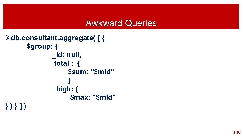 Awkward Queries Ødb. consultant. aggregate( [ { $group: { _id: null, total : {