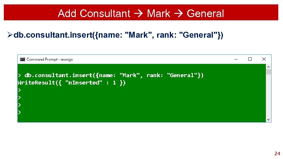 Add Consultant Mark General Ødb. consultant. insert({name: "Mark", rank: "General"}) 24 