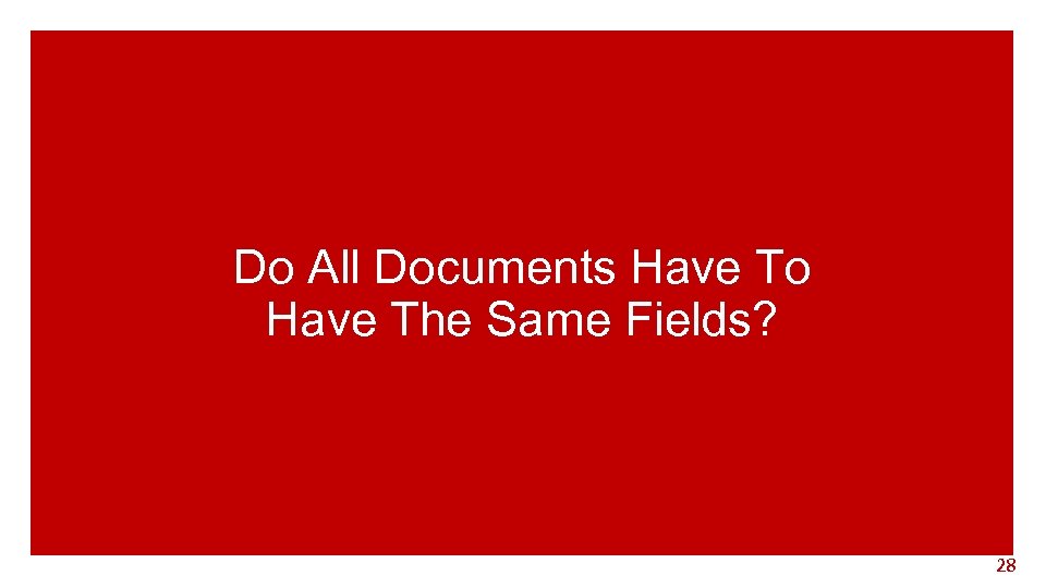 Do All Documents Have To Have The Same Fields? 28 