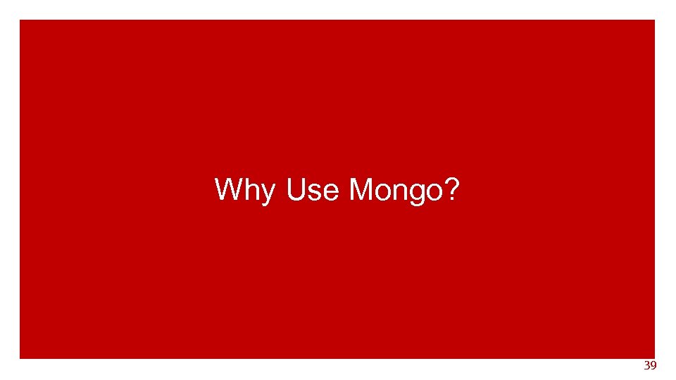 Why Use Mongo? 39 