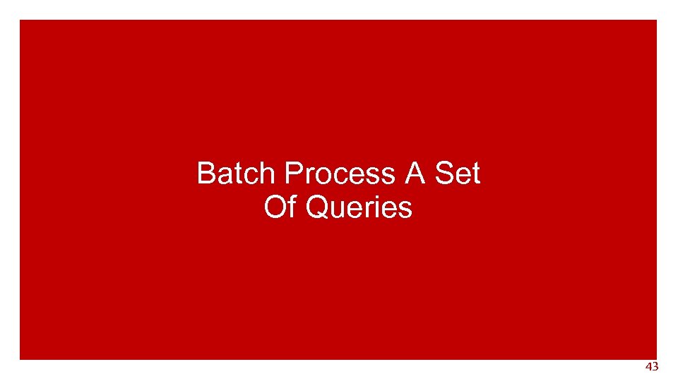 Batch Process A Set Of Queries 43 