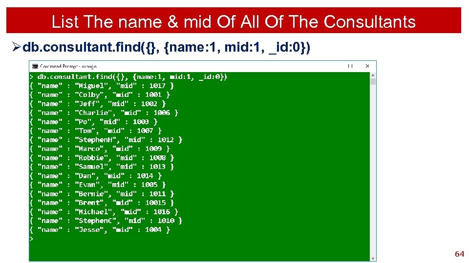 List The name & mid Of All Of The Consultants Ødb. consultant. find({}, {name:
