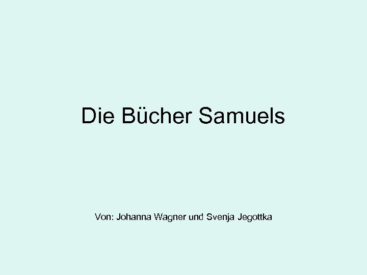 Die Bücher Samuels Von: Johanna Wagner und Svenja Jegottka 
