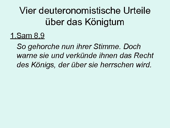 Vier deuteronomistische Urteile über das Königtum 1. Sam 8, 9 So gehorche nun ihrer