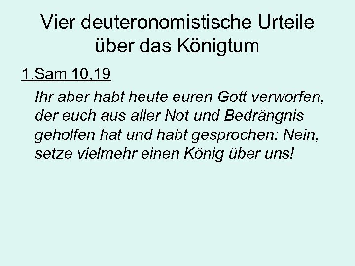 Vier deuteronomistische Urteile über das Königtum 1. Sam 10, 19 Ihr aber habt heute