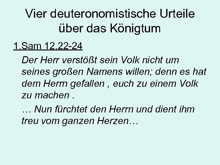 Vier deuteronomistische Urteile über das Königtum 1. Sam 12, 22 -24 Der Herr verstößt