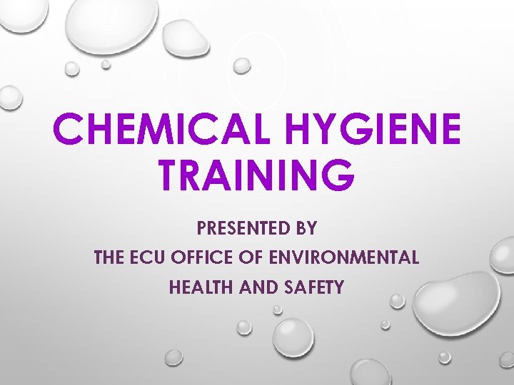 CHEMICAL HYGIENE TRAINING PRESENTED BY THE ECU OFFICE OF ENVIRONMENTAL HEALTH AND SAFETY 