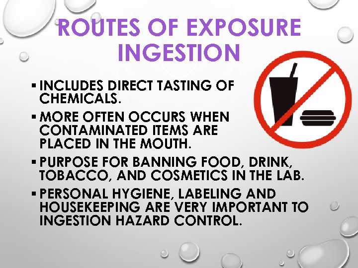 ROUTES OF EXPOSURE INGESTION § INCLUDES DIRECT TASTING OF CHEMICALS. § MORE OFTEN OCCURS