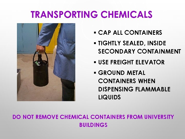 TRANSPORTING CHEMICALS § CAP ALL CONTAINERS § TIGHTLY SEALED, INSIDE SECONDARY CONTAINMENT § USE