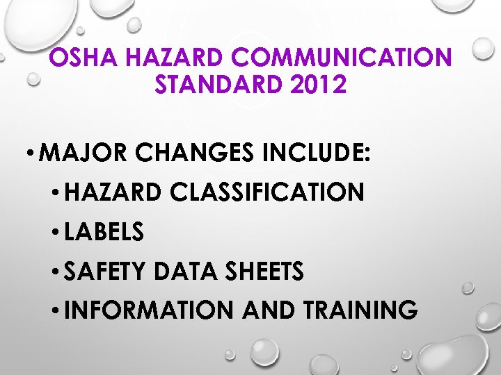 OSHA HAZARD COMMUNICATION STANDARD 2012 • MAJOR CHANGES INCLUDE: • HAZARD CLASSIFICATION • LABELS