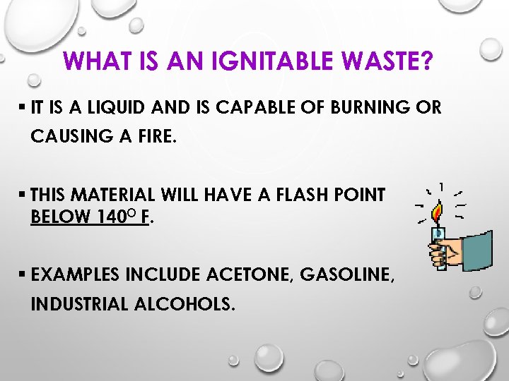 WHAT IS AN IGNITABLE WASTE? § IT IS A LIQUID AND IS CAPABLE OF