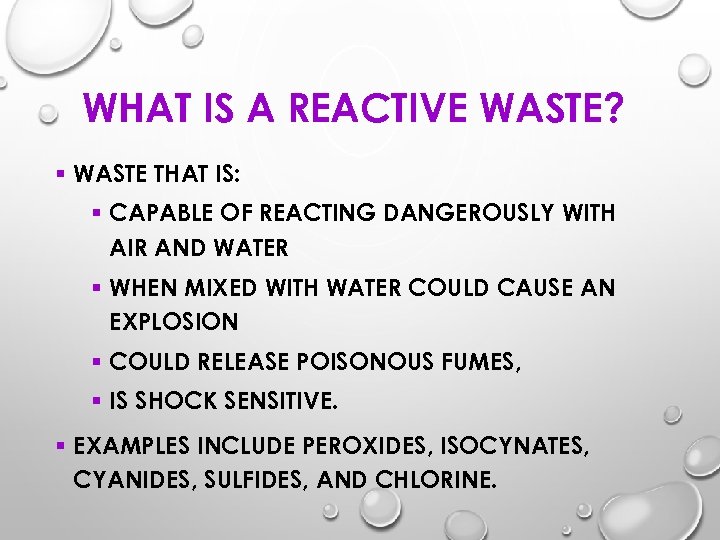 WHAT IS A REACTIVE WASTE? § WASTE THAT IS: § CAPABLE OF REACTING DANGEROUSLY