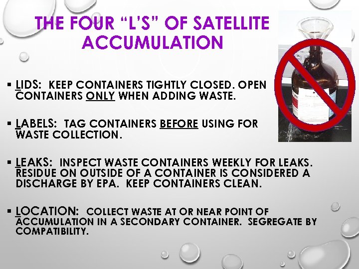 THE FOUR “L’S” OF SATELLITE ACCUMULATION § LIDS: KEEP CONTAINERS TIGHTLY CLOSED. OPEN CONTAINERS