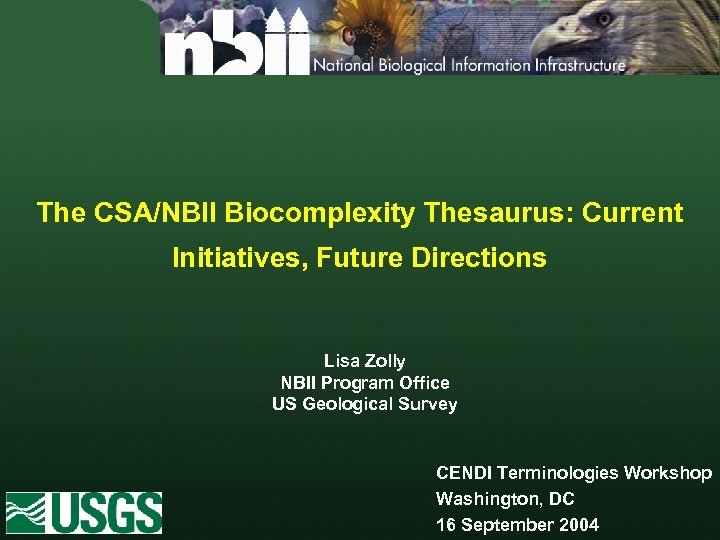 The CSA/NBII Biocomplexity Thesaurus: Current Initiatives, Future Directions Lisa Zolly NBII Program Office US