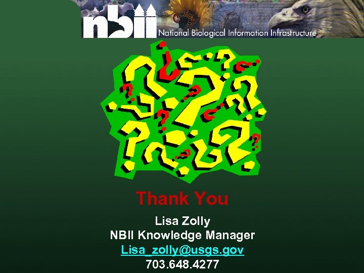 Thank You Lisa Zolly NBII Knowledge Manager Lisa_zolly@usgs. gov 703. 648. 4277 