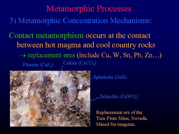 Metamorphic Processes 3) Metamorphic Concentration Mechanisms: Contact metamorphism occurs at the contact between hot