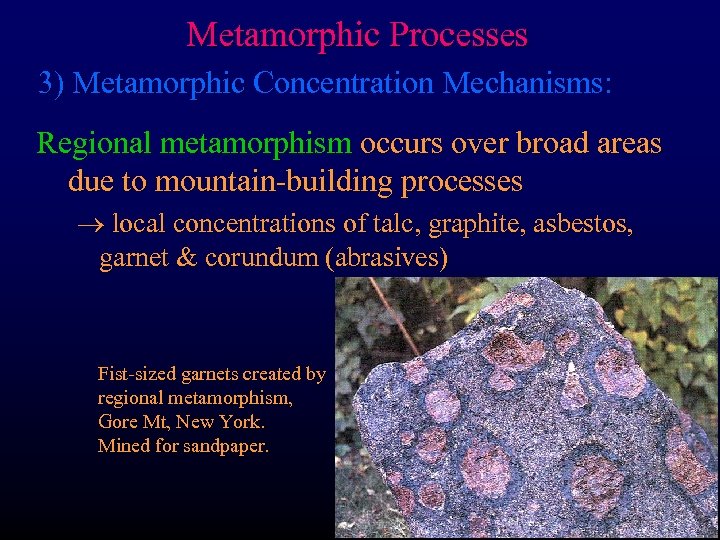 Metamorphic Processes 3) Metamorphic Concentration Mechanisms: Regional metamorphism occurs over broad areas due to