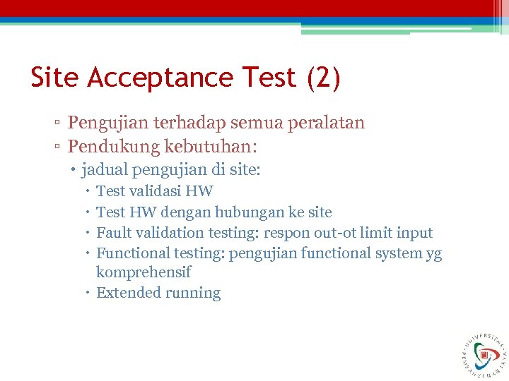 Site Acceptance Test (2) ▫ Pengujian terhadap semua peralatan ▫ Pendukung kebutuhan: jadual pengujian