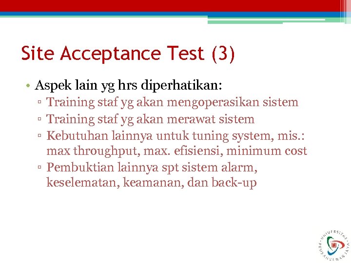 Site Acceptance Test (3) • Aspek lain yg hrs diperhatikan: ▫ Training staf yg
