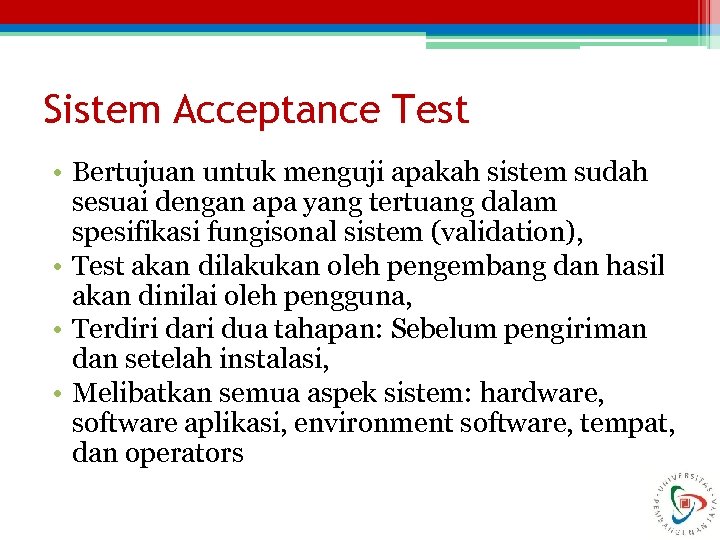 Sistem Acceptance Test • Bertujuan untuk menguji apakah sistem sudah sesuai dengan apa yang