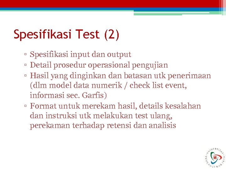 Spesifikasi Test (2) ▫ Spesifikasi input dan output ▫ Detail prosedur operasional pengujian ▫