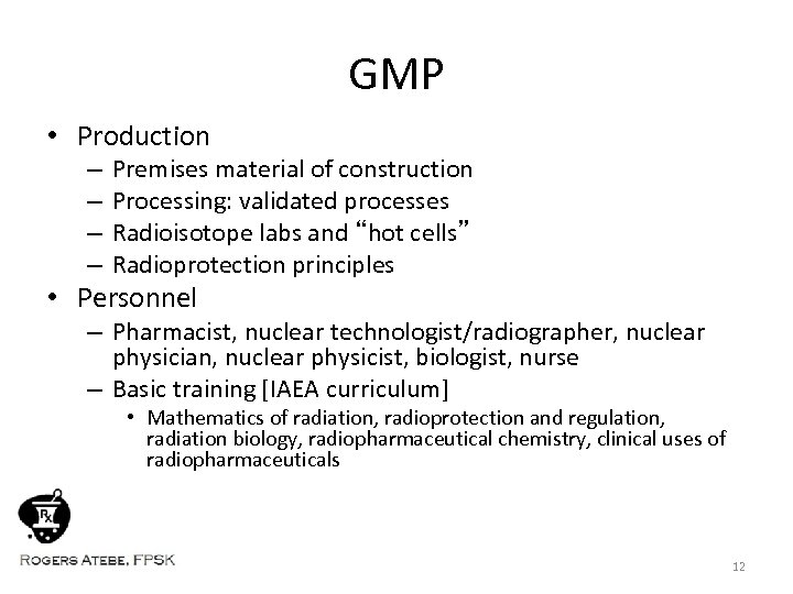 GMP • Production – – Premises material of construction Processing: validated processes Radioisotope labs