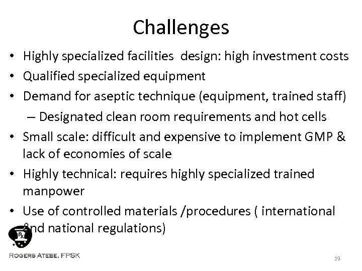 Challenges • Highly specialized facilities design: high investment costs • Qualified specialized equipment •