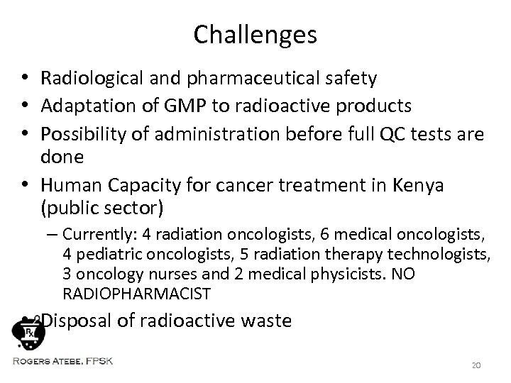 Challenges • Radiological and pharmaceutical safety • Adaptation of GMP to radioactive products •